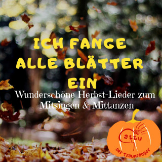Cattu der Traumfänger: Ich fange alle Blätter ein - Wunderschöne Herbst-Lieder zum Mitsingen & Mittanzen