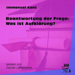 Immanuel Kant: Beantwortung der Frage: Was ist Aufklärung?