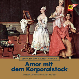 Leopold von Sacher-Masoch: Amor mit dem Korporalstock