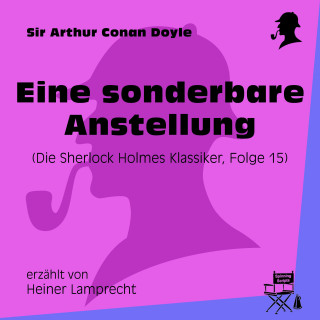 Sherlock Holmes: Eine sonderbare Anstellung (Die Sherlock Holmes Klassiker 15)