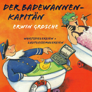 Erwin Grosche: Der Badewannenkapitän - Wortspielereien und Lautleisemalereien