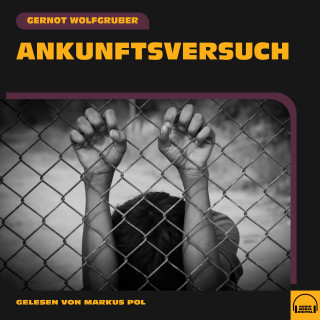 Gernot Wolfgruber: Ankunftsversuch