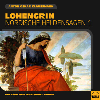 Anton Oskar Klaussmann: Lohengrin (Nordische Heldensagen, Folge 1)