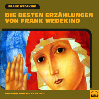 Frank Wedekind: Die besten Erzählungen von Frank Wedekind