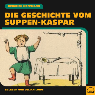 Heinrich Hoffmann: Die Geschichte vom Suppen-Kaspar