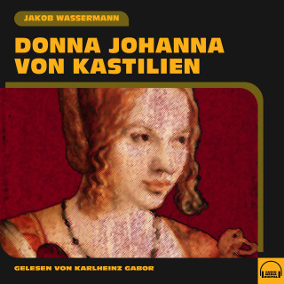Jakob Wassermann: Donna Johanna von Kastilien