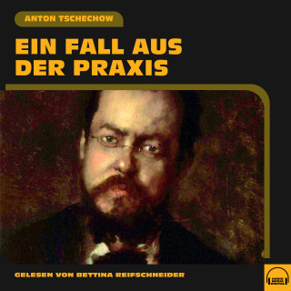 Anton Tschechow: Ein Fall aus der Praxis