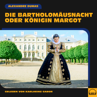Alexandre Dumas: Die Bartholomäusnacht oder Königin Margot