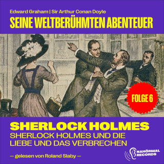 Sherlock Holmes: Sherlock Holmes und die Liebe und das Verbrechen (Seine weltberühmten Abenteuer, Folge 6)