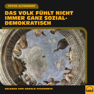 Peter Altenberg: Das Volk fühlt nicht immer ganz Sozialdemokratisch