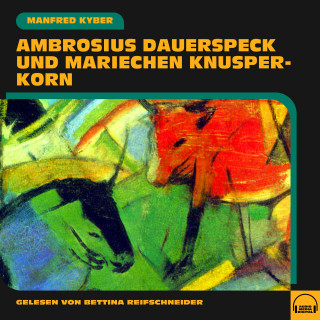 Manfred Kyber: Ambrosius Dauerspeck und Mariechen Knusperkorn