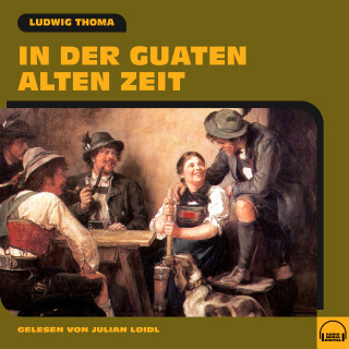 Ludwig Thoma: In der guaten alten Zeit