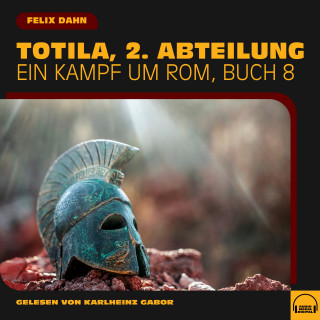 Felix Dahn: Totila, 2. Abteilung (Ein Kampf um Rom, Buch 8)