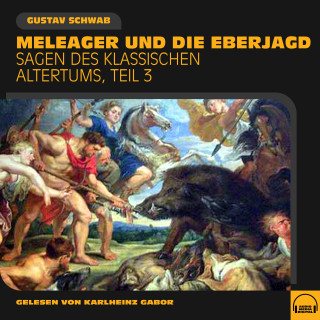 Gustav Schwab: Meleager und die Eberjagd (Sagen des klassischen Altertums, Teil 3)