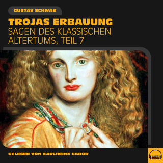 Gustav Schwab: Trojas Erbauung (Sagen des klassischen Altertums, Teil 7)