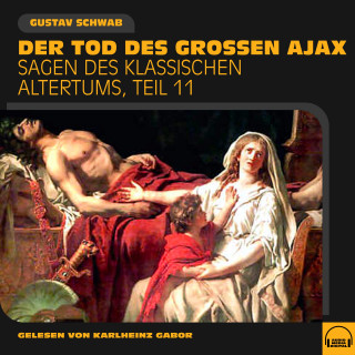 Gustav Schwab: Der Tod des großen Ajax (Sagen des klassischen Altertums, Teil 11)