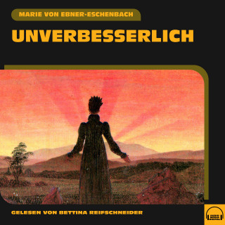 Marie von Ebner-Eschenbach: Unverbesserlich