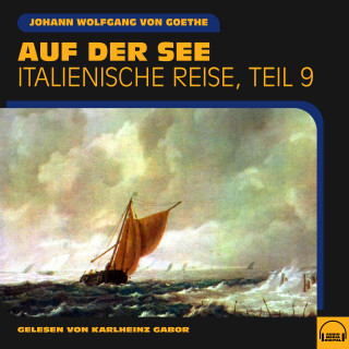 Johann Wolfgang von Goethe: Auf der See (Italienische Reise, Teil 9)
