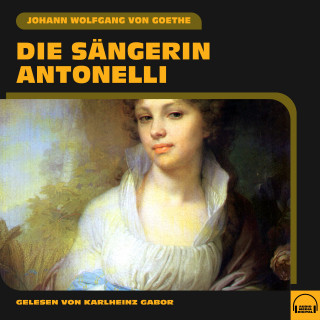 Johann Wolfgang von Goethe: Die Sängerin Antonelli