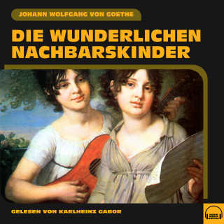 Johann Wolfgang von Goethe: Die wunderlichen Nachbarskinder