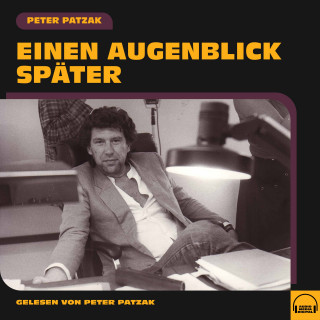 Peter Patzak: Einen Augenblick später