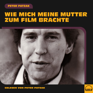 Peter Patzak: Wie mich meine Mutter zum Film brachte