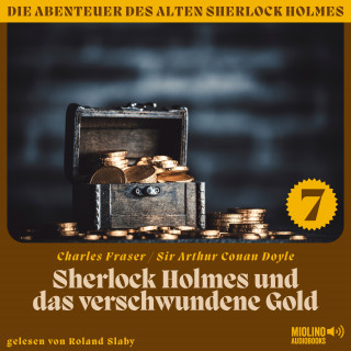 Sherlock Holmes, Sir Arthur Conan Doyle: Sherlock Holmes und das verschwundene Gold (Die Abenteuer des alten Sherlock Holmes, Folge 7)