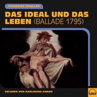 Friedrich Schiller: Das Ideal und das Leben