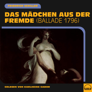 Friedrich Schiller: Das Mädchen aus der Fremde