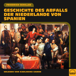 Friedrich Schiller: Geschichte des Abfalls der Niederlande von Spanien