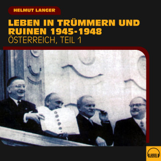 Helmut Langer: Leben in Trümmern und Ruinen 1945-1948 (Österreich - Teil 1)
