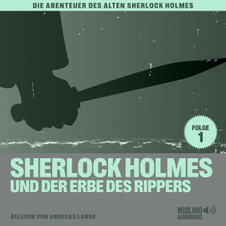 Sherlock Holmes, Sir Arthur Conan Doyle: Sherlock Holmes und der Erbe des Rippers (Die Abenteuer des alten Sherlock Holmes, Folge 1)