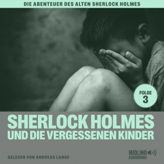 Sherlock Holmes, Sir Arthur Conan Doyle: Sherlock Holmes und die vergessenen Kinder (Die Abenteuer des alten Sherlock Holmes, Folge 3)