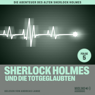 Sherlock Holmes, Sir Arthur Conan Doyle: Sherlock Holmes und die Totgeglaubten (Die Abenteuer des alten Sherlock Holmes, Folge 5)