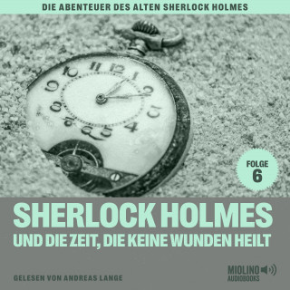 Sherlock Holmes, Sir Arthur Conan Doyle: Sherlock Holmes und die Zeit, die keine Wunden heilt (Die Abenteuer des alten Sherlock Holmes, Folge 6)