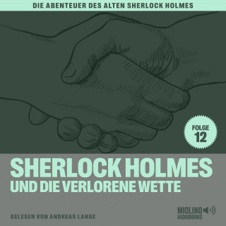 Sherlock Holmes, Sir Arthur Conan Doyle: Sherlock Holmes und die verlorene Wette (Die Abenteuer des alten Sherlock Holmes, Folge 12)