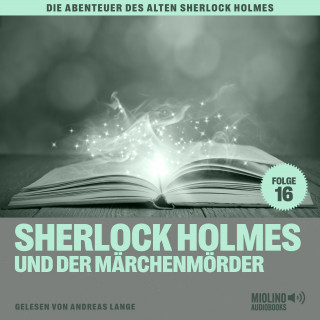 Sherlock Holmes, Sir Arthur Conan Doyle: Sherlock Holmes und der Märchenmörder (Die Abenteuer des alten Sherlock Holmes, Folge 16)