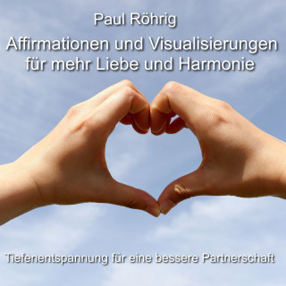 Paul Röhrig: Affirmationen und Visualisierungen für mehr Liebe und Harmonie