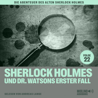 Sherlock Holmes, Sir Arthur Conan Doyle: Sherlock Holmes und Dr. Watsons erster Fall (Die Abenteuer des alten Sherlock Holmes, Folge 22)