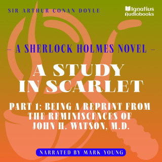 Sherlock Holmes, Sir Arthur Conan Doyle: A Study in Scarlet (Part 1: Being a Reprint from the Reminiscences of John H. Watson, M.D.)