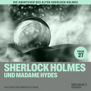 Sherlock Holmes, Sir Arthur Conan Doyle: Sherlock Holmes und Madame Hydes (Die Abenteuer des alten Sherlock Holmes, Folge 27)