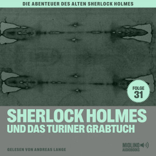 Sherlock Holmes, Sir Arthur Conan Doyle: Sherlock Holmes und das Turiner Grabtuch (Die Abenteuer des alten Sherlock Holmes, Folge 31)