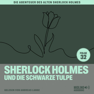 Sherlock Holmes, Sir Arthur Conan Doyle: Sherlock Holmes und die schwarze Tulpe (Die Abenteuer des alten Sherlock Holmes, Folge 32)