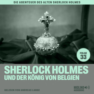 Sherlock Holmes, Sir Arthur Conan Doyle: Sherlock Holmes und der König von Belgien (Die Abenteuer des alten Sherlock Holmes, Folge 33)