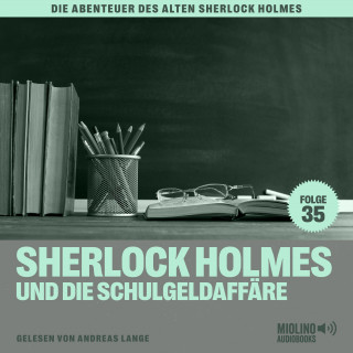 Sherlock Holmes, Sir Arthur Conan Doyle: Sherlock Holmes und die Schulgeldaffäre (Die Abenteuer des alten Sherlock Holmes, Folge 35)