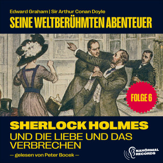 Sherlock Holmes, Sir Arthur Conan Doyle: Sherlock Holmes und die Liebe und das Verbrechen (Seine weltberühmten Abenteuer, Folge 6)