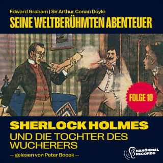 Sherlock Holmes, Sir Arthur Conan Doyle: Sherlock Holmes und die Tochter des Wucherers (Seine weltberühmten Abenteuer, Folge 10)