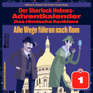 Sherlock Holmes, Sir Arthur Conan Doyle: Alle Wege führen nach Rom (Der Sherlock Holmes-Adventkalender: Das römische Konklave, Folge 1)