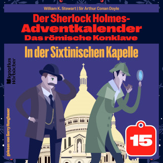 Sherlock Holmes, Sir Arthur Conan Doyle: In der Sixtinischen Kapelle (Der Sherlock Holmes-Adventkalender: Das römische Konklave, Folge 15)