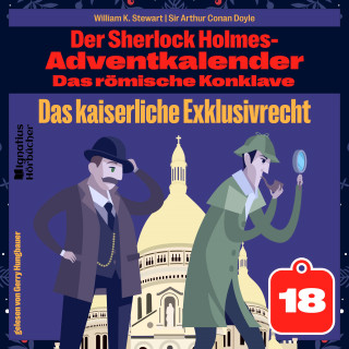 Sherlock Holmes, Sir Arthur Conan Doyle: Das kaiserliche Exklusivrecht (Der Sherlock Holmes-Adventkalender: Das römische Konklave, Folge 18)